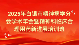 学科建设 | 2025年白银市精神病学分会学术年会暨精神科临床合理用药新进展培训班成功举办