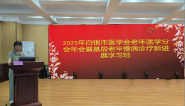 市一院举办2025年白银市医学会老年医学分会年会暨基层老年慢病诊疗新进展培训班